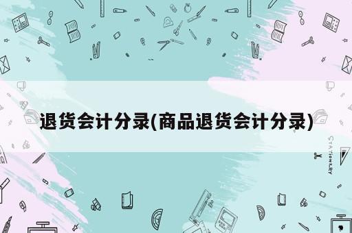 退貨會計分錄(商品退貨會計分錄)