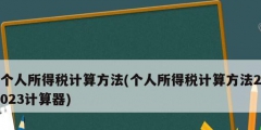 個人所得稅計(jì)算方法(個人所得稅計(jì)算方法2023計(jì)算器)