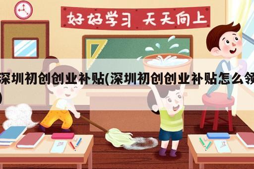 深圳初創(chuàng)創(chuàng)業(yè)補(bǔ)貼(深圳初創(chuàng)創(chuàng)業(yè)補(bǔ)貼怎么領(lǐng))