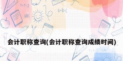 會計(jì)職稱查詢(會計(jì)職稱查詢成績時(shí)間)