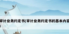 審計業(yè)務約定書(審計業(yè)務約定書的基本內(nèi)容)